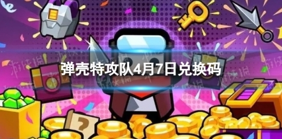 弹壳特攻队4月7日兑换码 4月7日礼包兑换码2024