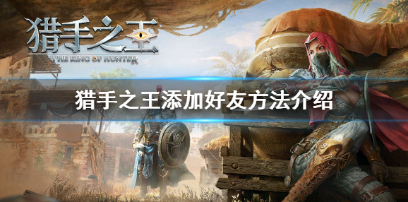 猎手之王怎么添加好友 猎手之王添加好友方法介绍