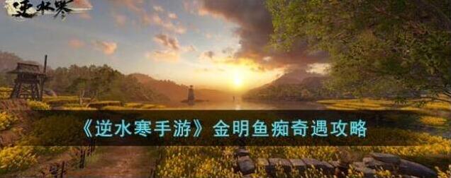 逆水寒手游 金明鱼痴奇遇攻略