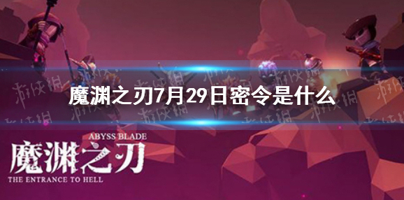 魔渊之刃7月29日密令是什么 魔渊之刃7月29日密令一览