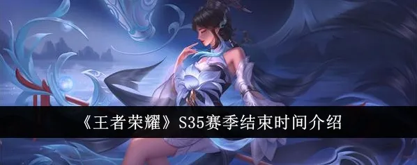王者荣耀s35赛季什么时候结束 王者s35赛季是几月到几月