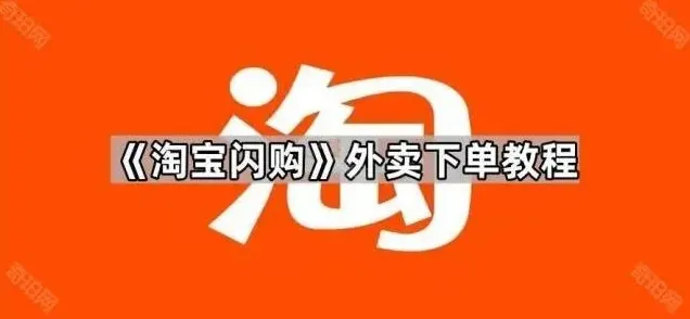 《淘宝》：闪购外卖下单详细指南