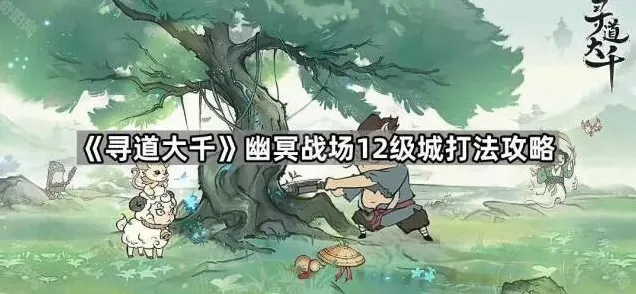 《寻道大千》幽冥战场十二级城新手攻略