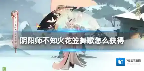 阴阳师不知火花笠舞歌怎么获得 阴阳师不知火花笠舞歌皮肤获取方法