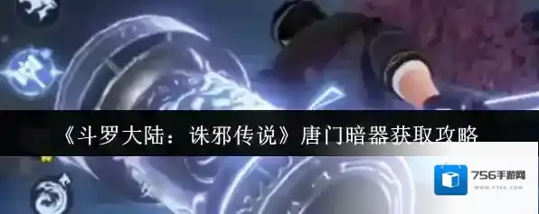 《斗罗大陆：诛邪传说》唐门暗器获取攻略