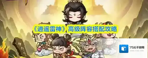 《逍遥雷神》高级阵容搭配攻略