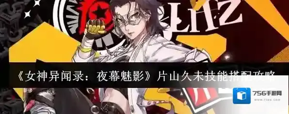 《女神异闻录：夜幕魅影》片山久未技能搭配攻略