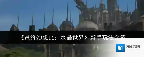 《最终幻想14：水晶世界》新手玩法介绍