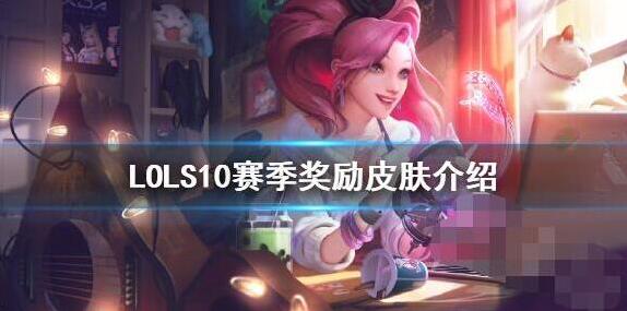 英雄联盟S10赛季奖励皮肤是什么 英雄联盟S10赛季奖励皮肤介绍
